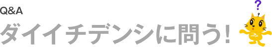 Q&A　ダイイシデンシに問う！